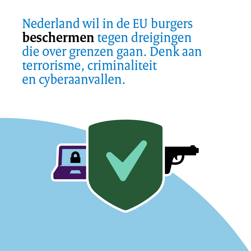 Nederland wil in de EU burgers beschermen tegen dreigingen die over grenzen gaan. Denk aan terrorisme, criminaliteit en cyberaanvallen.